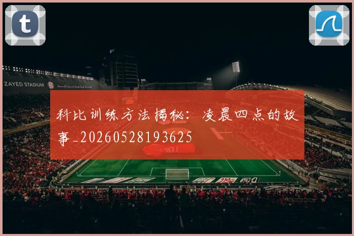 科比训练方法揭秘:凌晨四点的故事_20260528193625