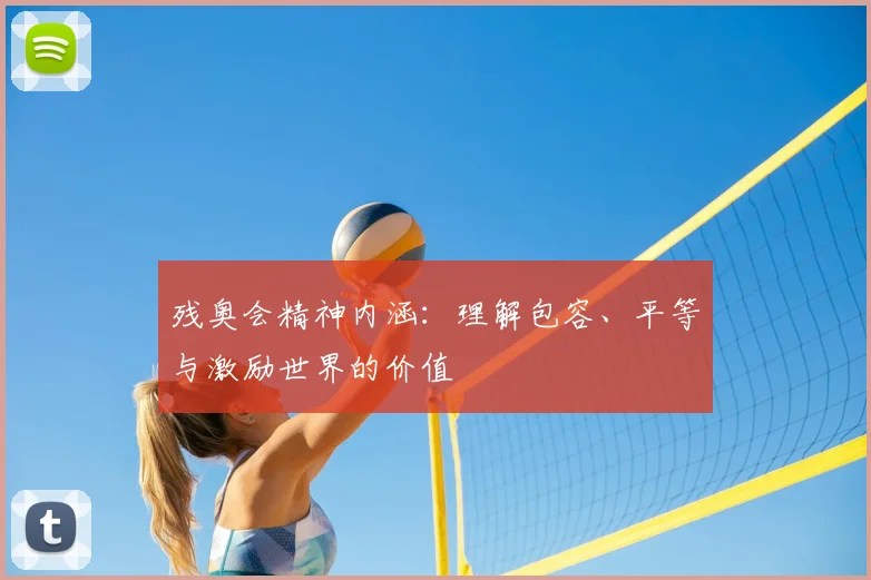 残奥会精神内涵:理解包容、平等与激励世界的价值