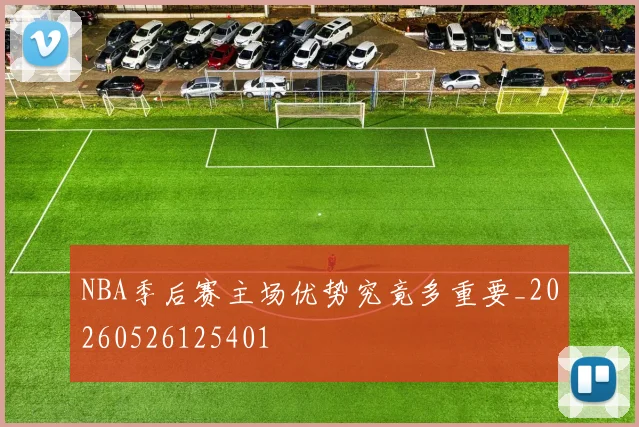 NBA季后赛主场优势究竟多重要_20260526125401