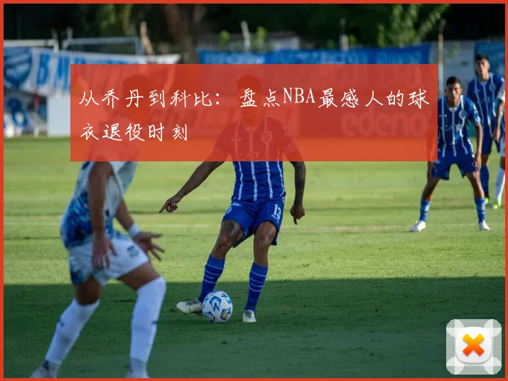 从乔丹到科比:盘点NBA最感人的球衣退役时刻