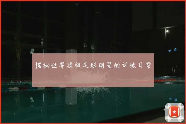 揭秘世界顶级足球明星的训练日常