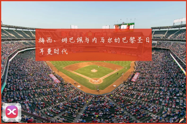 梅西、姆巴佩与内马尔的巴黎圣日耳曼时代