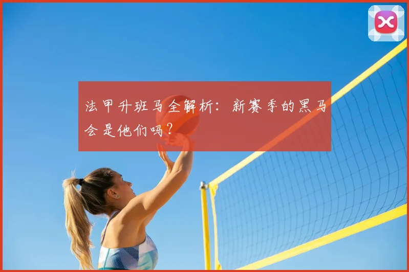 法甲升班马全解析:新赛季的黑马会是他们吗?