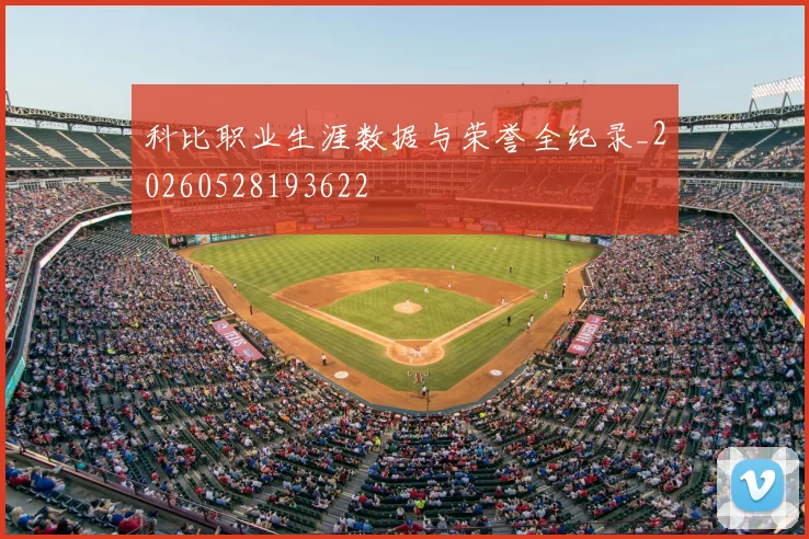 科比职业生涯数据与荣誉全纪录_20260528193622